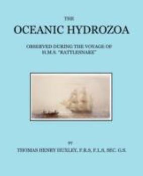 Paperback The Oceanic Hydrozoa: A Description of the Calycophoridae and Physophoridae Observed During the Voyage of H.M.S. Rattlesnake in the Years 18 Book