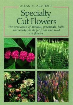 Hardcover Specialty Cut Flowers: The Production of Annuals, Perennials, Bulbs, and Woody Plants for Fresh and Dried Cut Flowers Book