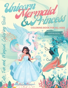 Unicorn, Mermaid & Princess Coloring Book for All Ages: Cute, Fun and Magical Coloring Book