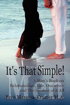 Paperback It's That Simple! a Man's Book on Relationships, Life, Ourselves and the Healing of It All Book
