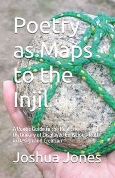 Paperback Poetry as Maps to the Injil: A Poetic Guide to the Real Life Dictionary of Displayed Conscious Truth in Design and Creation Book