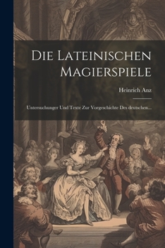 Die Lateinischen Magierspiele: Untersuchunger und Texte zur Vorgeschichte des deutschen...