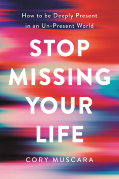 Hardcover Stop Missing Your Life: How to Be Deeply Present in an Un-Present World Book