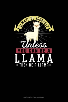 Paperback Always Be Yourself Unless You Can Be A Llama Then Be A Llama: One Line A Day Journal Book