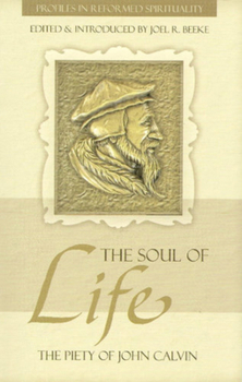 The Soul of Life: The Piety of John Calvin - Book  of the Profiles in Reformed Spirituality