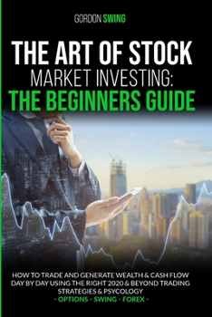 Paperback The Art Of Stock Market Investing: The Beginners Guide: How To Trade And Generate Wealth & Cash Flow Day By Day Using The Right 2020 & Beyond Trading Book