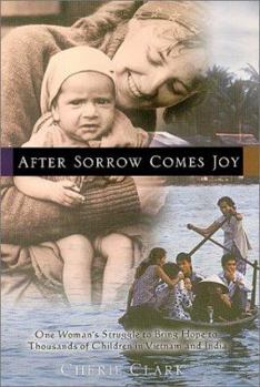 Paperback After Sorrow Comes Joy: One Woman's Struggle to Bring Hope to Thousands of Children in Vietnam and India Book