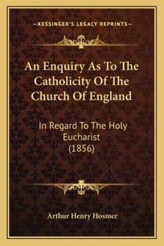 An Enquiry as to the Catholicity of the Church of England, in Regard to the Doctrine of the Holy Eucharist
