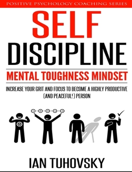 Paperback Self-Discipline: Mental Toughness Mindset: Increase Your Grit and Focus to Become a Highly Productive (and Peaceful!) Person Book