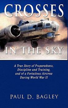 Hardcover Crosses in the Sky: A True Story of Preparedness, Discipline and Training, and of a Fortuitous Aircrew During World War II Book