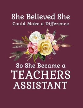 She Believed She Could Make a Difference So She Became a Teachers Assistant: 8.5x11 Notebook 100 Blank Lined College Rule Pages  Boho Chic Rustic Arrow Flower Bouquet Teachers Assistant Gift