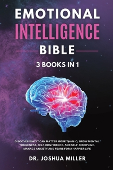 Paperback EMOTIONAL INTELLIGENCE Bible 3 BOOKS IN 1 - Discover Why it Can Matter More Than IQ, Grow Mental Toughness, Self-Confidence, and Self-Discipline, Mana Book