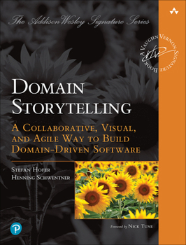 Domain Storytelling: A Collaborative, Visual, and Agile Way to Build Domain-Driven Software - Book  of the Vaughn Vernon Signature Book