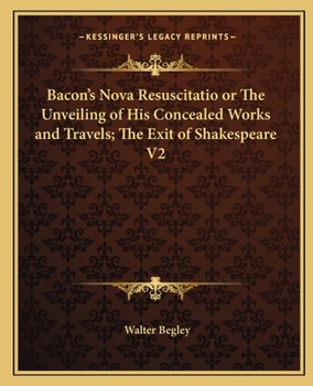 Paperback Bacon's Nova Resuscitatio or The Unveiling of His Concealed Works and Travels; The Exit of Shakespeare V2 Book