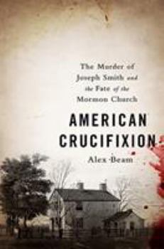 Hardcover American Crucifixion: The Murder of Joseph Smith and the Fate of the Mormon Church Book