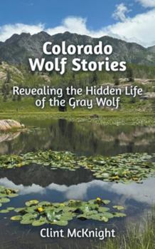 Paperback Colorado Wolf Stories: Revealing the Hidden Life of the Gray Wolf Book