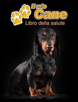 Il mio cane Libro della salute: Bassotto 109 Pagine Dimensioni 22cm x 28cm Quaderno da compilare per le vaccinazioni, visite veterinarie, diario eccetera per i proprietari di cani Libretto Taccuino