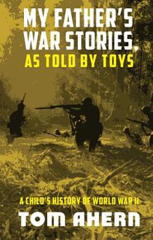 Paperback My Father's War Stories, As Told By Toys: A Child's History of World War II Book