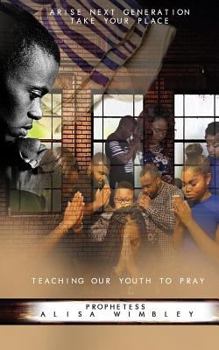 Paperback Arise Next Generation Take Your Place: Teaching Our Youth to Pray Book