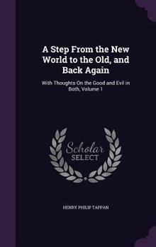 Hardcover A Step From the New World to the Old, and Back Again: With Thoughts On the Good and Evil in Both, Volume 1 Book