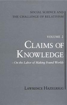 Hardcover Social Science and the Challenge of Relativism, Vol 2: Claims of Knowledge, on the Labor of Making Found Worlds Book
