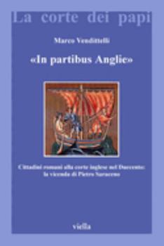 In Partibus Anglie: Cittadini Romani Alla Corte Inglese Nel Duecento - La Vicenda Di Pietro Saraceno