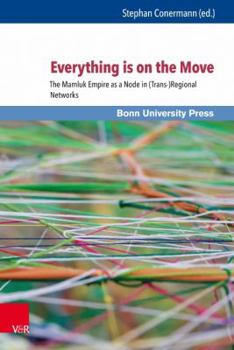Hardcover Everything Is on the Move: The Mamluk Empire as a Node in (Trans-)Regional Networks Book