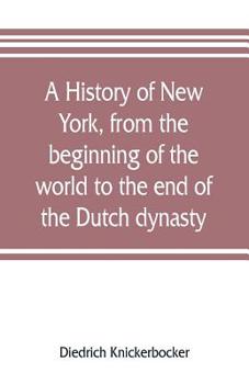A History of New York from the beginning of the world to the end of the Dutch dynasty