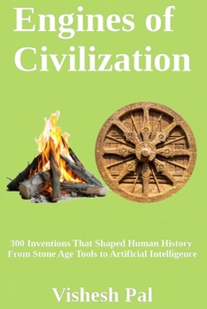 Paperback Engines of Civilization: 300 Inventions That Shaped Human History - From Stone Age Tools to Artificial Intelligence Book