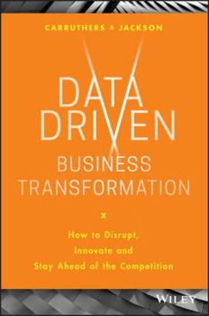 Hardcover Data Driven Business Transformation: How to Disrupt, Innovate and Stay Ahead of the Competition Book