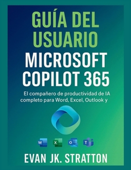 Paperback Guía del usuario de Microsoft Copilot 365: El compañero de productividad de IA completo para Word, Excel, Outlook y Teams [Spanish] Book