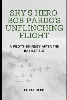 Paperback Sky's Hero: Bob Pardo's Unflinching Flight: A Pilot's Journey After the Battlefield Book