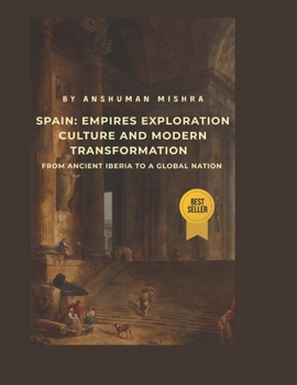 Spain: Empires Exploration Culture and Modern Transformation: From Ancient Iberia to a Global Nation (Living History)