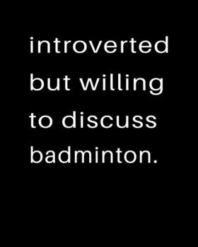 Introverted But Willing To Discuss Badminton: 2020 Calendar Day to Day Planner Dated Journal Notebook Diary 8" x 10" 110  Pages Clean Detailed Book