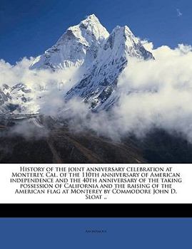 Paperback History of the Joint Anniversary Celebration at Monterey, Cal. of the 110th Anniversary of American Independence and the 40th Anniversary of the Takin Book