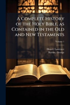 A Complete History of the Holy Bible, as Contained in the Old and New Testaments: Including Also the Occurrences of Four Hundred Years from the Last of the Prophets to the Birth of Christ: With Copiou
