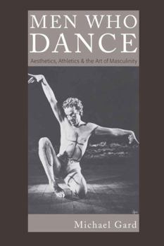 Paperback Men Who Dance; Aesthetics, Athletics and the Art of Masculinity Book