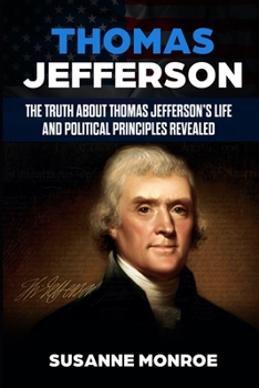 Paperback Thomas Jefferson: The truth about Thomas Jefferson's life and political principles revealed Book