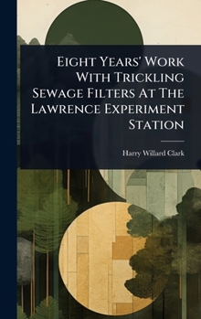 Hardcover Eight Years' Work With Trickling Sewage Filters At The Lawrence Experiment Station Book