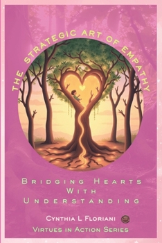 THE STRATEGIC ART OF EMPATHY Bridging Hearts With Understanding (Virtues in Action Series: Unlocking the Power of Virtues)