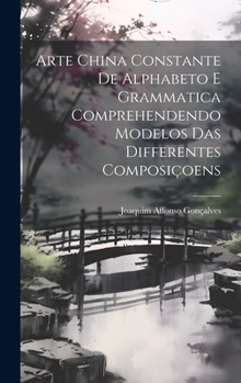 Hardcover Arte China Constante De Alphabeto E Grammatica Comprehendendo Modelos Das Differentes Composiçoens [Portuguese] Book