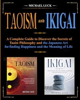 Paperback Taoism and Ikigai: Discover the Secrets of Taoist Philosophy and the Japanese Art for Finding Happiness and the Meaning of Life Book