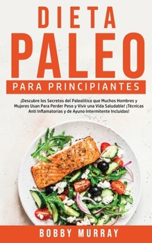 Paperback Dieta Paleo Para Principiantes: ¡Descubre los secretos del paleolítico que muchos hombres y mujeres usan para perder peso y vivir una vida saludable! [Spanish] Book