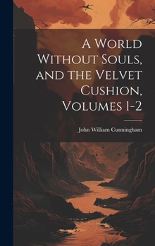 Hardcover A World Without Souls, and the Velvet Cushion, Volumes 1-2 Book