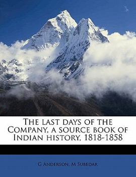 Paperback The Last Days of the Company, a Source Book of Indian History, 1818-1858 Volume 1 Book