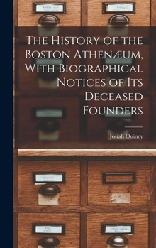 The History Of The Boston Athenaum: With Biographical Notices Of Its Deceased Founders