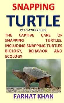 Paperback Snapping Turtle Pet Owners Guide: The Captive Care of Snapping Turtles. Including Snapping Turtles Biology, Behavior and Ecology Book