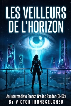 Les Veilleurs de l’Horizon: A Bilingual French-English Story (B1-B2) — A Sci-Fi Thriller of AI, Conspiracy, and First Contact (French Edition)