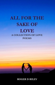 Paperback All For The Sake Of Love: A Collection Of Love Poems Book