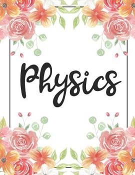 Physics: 100 Pages College Ruled 8.5 x 11 Notebook - 1 Subject - Flower Chic - For Students, Teachers, TA's, Note Taking, High School, College